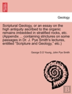 Bertrand.pt - Scriptural Geology, Or An Essay On The High Antiquity Ascribed To The Organic Remains Imbedded In Stratified Rocks, Etc. (Appendix ... Containing Stri