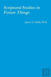 Scriptural Studies In Future Things