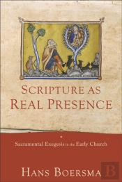 Scripture As Real Presence Â€“ Sacramental Exegesis In The Early Church