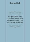 Scripture History Or, Contemplations On The Historical Passages Of The Old And New Testaments