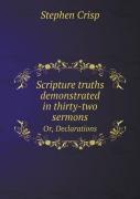 Scripture Truths Demonstrated In Thirty-Two Sermons Or, Declarations