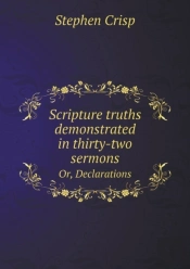 Scripture Truths Demonstrated In Thirty-Two Sermons Or, Declarations