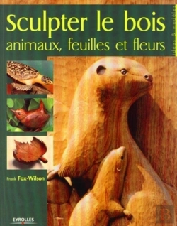 Bertrand.pt - Sculpter Le Bois ; Animaux, Feuilles Et Fleurs