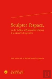 Sculpter L'Espace, Ou Le Theatre D'Alexandre Dumas A La Croisee Des Genres