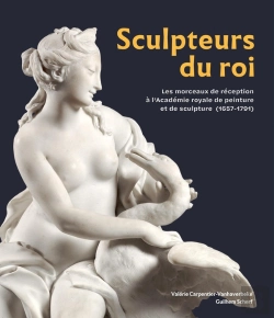 Bertrand.pt - Sculpteurs Du Roi : Les Morceaux De Réception À L'Académie Royale De Peinture Et De Sculpture (1657-1791)