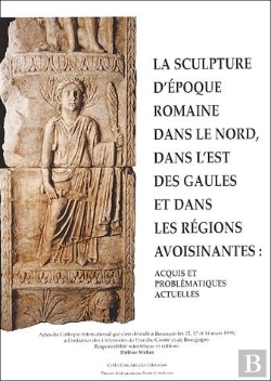 Bertrand.pt - Sculpture D'Époque Romaine Dans Nord, Dans L'Est Des Gaules Et Dans Les Régions Avoisinantes : Acquis Et Problématiques Actuelles