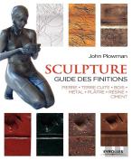 Sculpture ; Guide Des Finitions ; Pierre, Terre Cuite, Bois, Métal, Plâtre, Résine, Ciment