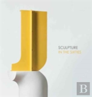 Sculpture In The Sixties