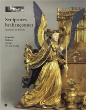 Sculptures Brabançonnes Du Musée Du Louvre ; Bruxelles, Malines, Anvers Xve-Xvie Siècles