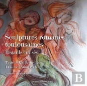 Sculptures Romanes Toulousaines ; Regards Croisés