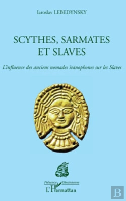 Bertrand.pt - Scythes, Sarmates Et Slaves ; L'Influence Des Anciens Nomades Iranophones Sur Les Slaves