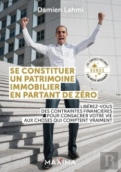 Se Constituer Un Patrimoine Immobilier En Partant De Zéro : Libérez-Vous Des Contraintes Financières Pour Consacrer Votre Vie Aux Choses Qui Comptent Vraiment