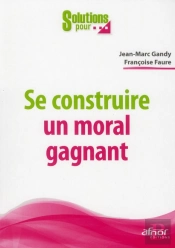 Se Construire Un Moral Gagnant. Recettes Pratiques Pour Retrouver L'Envie De Se Lever Le Matin