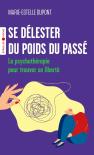 Se Délester Du Poids Du Passé : La Psychothérapie Pour Trouver Sa Liberté