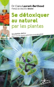 Se Détoxiquer Au Naturel Par Les Plantes ; 34 Plantes Detox Pour Vivre En Santé Dans Un Monde Pollué