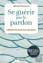 Se Guérir Par Le Pardon ; Libérez-Vous De Vos Traumas !