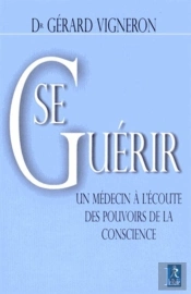Se Guérir ; Un Médecin À L'Écoute Des Pouvoirs De La Conscience