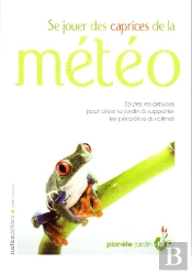 Se Jouer Des Caprices De La Météo ; Toutes Les Astuces Pour Aider Le Jardin À Supporter Les Péripéties Du Climat