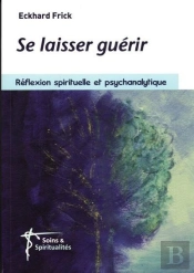 Se Laisser Guerir. Reflexion Psychanalytique Et Spirituelle