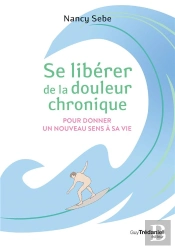Se Libérer De La Douleur Chronique Pour Donner Un Nouveau Sens À Sa Vie