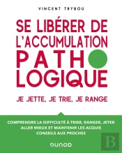 Se Libérer De L'Accumulation Pathologique : Je Jette, Je Trie, Je Range