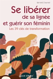 Se Libérer De Sa Lignée Et Guérir Son Féminin : Les 39 Clés De Transformation