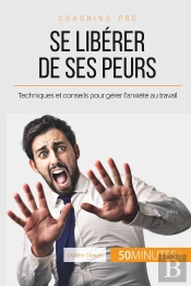 Se Libérer De Ses Peurs, Est-Ce Possible ? ; Trucs Et Actuces Pour Ne Plus Craindre Les Obstacles