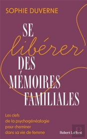 Se Libérer Des Mémoires Familiales : Les Clefs De La Psychogénéalogie Pour Cheminer Dans Sa Vie De Femme