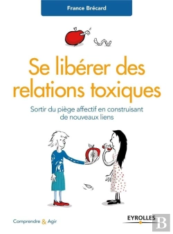 Bertrand.pt - Se Libérer Des Relations Toxiques ; Sortir Du Piège Affectif En Construisant De Nouveaux Liens