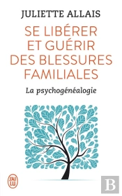 Se Libérer Et Guérir Des Blessures Familiales ; La Psychogénéalogie