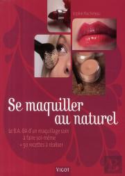 Se Maquiller Au Naturel ; Le B.A.-Ba D'Un Maquillage Soin À Faire Soi-Même + 50 Recettes À Réaliser