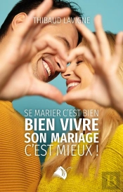 Se Marier C'Est Bien, Bien Vivre Son Mariage C'Est Mieux !