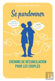 Se Pardonner : Chemins De Réconciliation Pour Les Couples