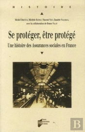 Se Protéger, Être Protégé ; Une Histoire Des Assurances Sociales En France
