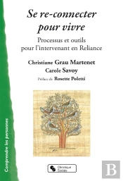 Se Re-Connecter Pour Vivre ; Processus Et Outils Pour L'Intervenant En Reliance