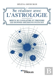 Se Realiser Avec L'Astrologie - Mieux Se Connaitre Et Prendre Les Bonnes Decisions Pour Soi