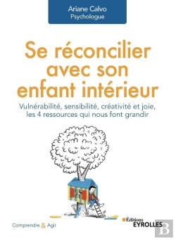 Bertrand.pt - Se Réconcilier Avec Son Enfant Intérieur ; Vulnérabilité, Sensibilité, Créativité Et Joie