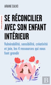 Se Réconcilier Avec Son Enfant Intérieur : Vulnérabilité, Sensibilité, Créativité Et Joie, Les 4 Ressources Qui Nous Font Grandir