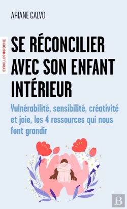 Bertrand.pt - Se Réconcilier Avec Son Enfant Intérieur : Vulnérabilité, Sensibilité, Créativité Et Joie, Les 4 Ressources Qui Nous Font Grandir