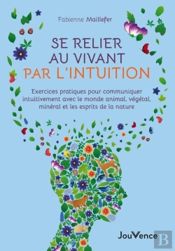Bertrand.pt - Se Relier Au Vivant Par L'Intuition : Exercices Pratiques Pour Communiquer Intuitivement Avec Le Monde Animal, Végétal, Minéral Et Les Esprits De La Nature