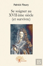Se Soigner Au Xvii Ème Siècle (Et Survivre)