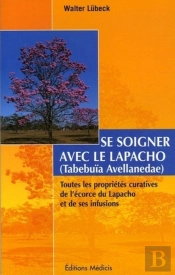 Se Soigner Avec Le Lapacho ; Toutes Les Proprietes Curatives De L'Ecorce Du Lapacho Et De Ses Infusions