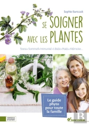 Se Soigner Avec Les Plantes ; Stress, Sommeil, Immunité, Libido, Poids, Mémoire...