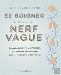 Bertrand.pt - Se Soigner Grâce Au Nerf Vague : Surmontez L'Anxiété, La Dépression, Le Stress Et Les Traumatismes Grâce À La Régulation Du Système Nerveux