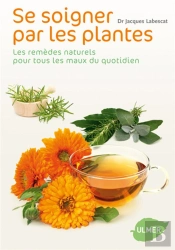 Se Soigner Par Les Plantes ; Les Remèdes Naturels Pour Tous Les Maux Du Quotidien