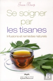Se Soigner Par Les Tisanes - Infusions Et Remedes Naturels