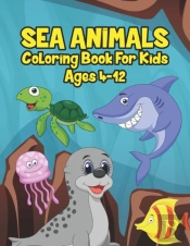 Sea Animals Coloring Book For Kids Ages 4-12