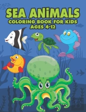 Sea Animals Coloring Book For Kids Ages 4-12
