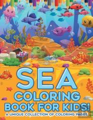 Sea Coloring Book For Kids! A Unique Collection Of Coloring Pages