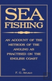 Sea Fishing - An Account Of The Methods Of Angling As Practised On The English Coast